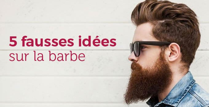 5 fausses idees sur la barbe et les barbus